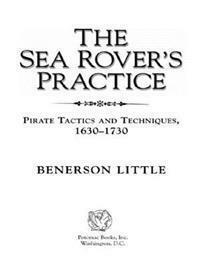 The Sea Rover's Practice: Pirate Tactics and Techniques, 1630-1730 by Benerson Little
