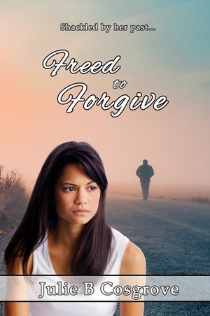 Freed to Forgive by Julie B. Cosgrove