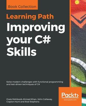 Improving Your C# Skills by Clayton Hunt, Ovais Mehboob Ahmed Khan, John Callaway
