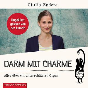 Darm mit Charme: Alles über ein unterschätztes Organ by Giulia Enders