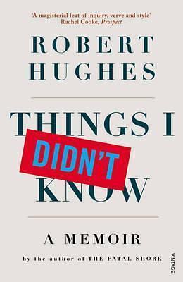 Things I Didn't Know: A Memoir by Robert Hughes, Robert Hughes