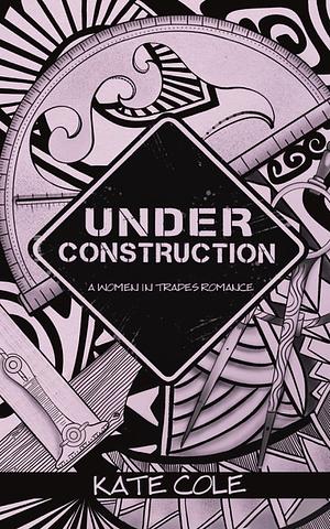 Under Construction by Kate Cole