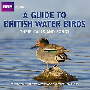 A Guide to British Water Birds: Their Calls and Songs by Stephen Moss, Brett Westwood