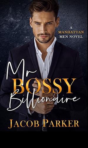 Mr. Bossy Billionaire by Jacob Parker