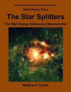 The Star Splitters: The High Energy Astronomy Observatories (NASA History Series) by Wallace H. Tucker