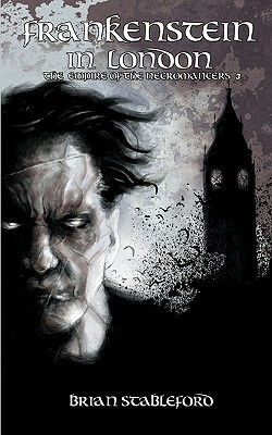 Frankenstein in London (the Empire of the Necromancers 3) by Brian Stableford