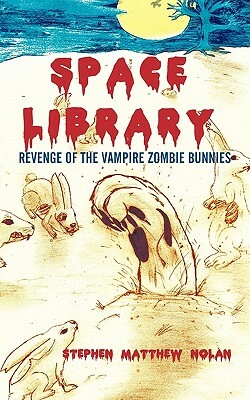 Space Library: Revenge of the Vampire Zombie Bunnies by Stephen Matthew Nolan