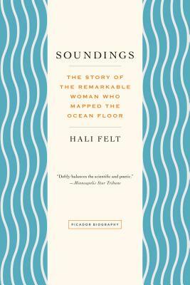 Soundings: The Story of the Remarkable Woman Who Mapped the Ocean Floor by Hali Felt