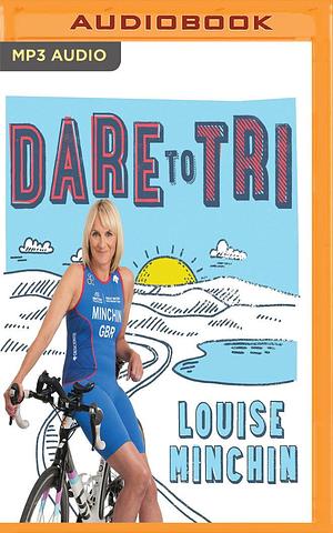 Dare to Tri by Louise Minchin, Louise Minchin