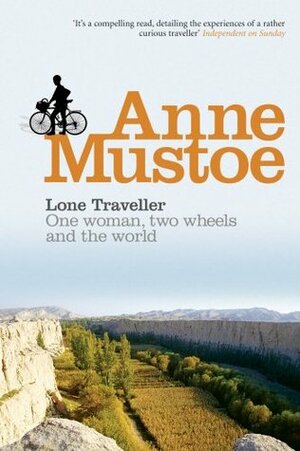 Lone Traveller: One Woman, Two Wheels and the World by Anne Mustoe