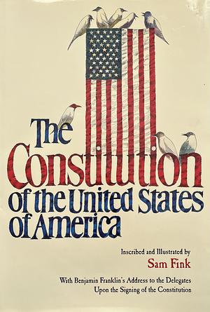 The Constitution of the United States of America: With Benjamin Franklin's Address to the Delegates Upon the Signing of the Constitution by Sam Fink