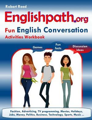 Englishpath.org Fun English Conversation Activities Workbook by Robert Reed