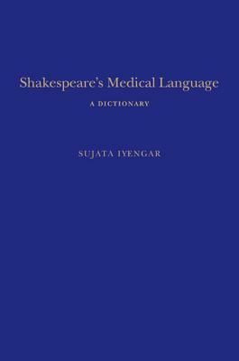 Shakespeare's Medical Language: A Dictionary by Sujata Iyengar