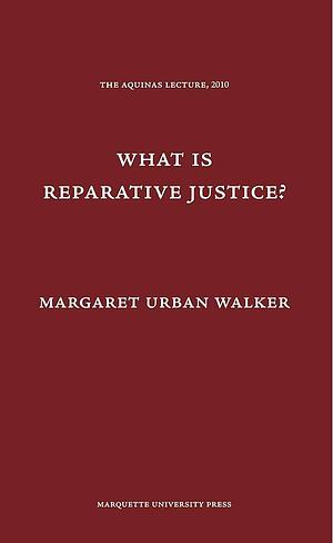 What is Reparative Justice? by Margaret Urban Walker