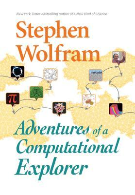 Adventures of a Computational Explorer by Stephen Wolfram