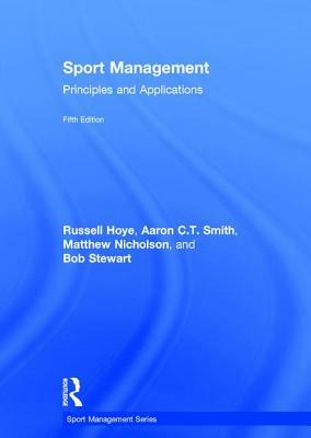 Sport Management: Principles and Applications by Russell Hoye, Aaron C. T. Smith, Matthew Nicholson