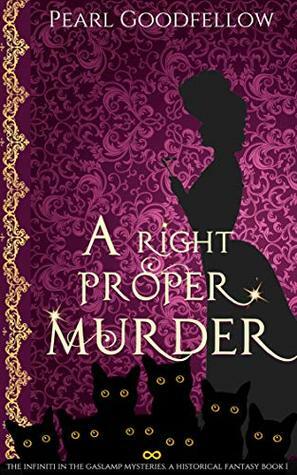 A Right Proper Murder (The Infiniti in the Gaslamp Mysteries, #1) by Pearl Goodfellow