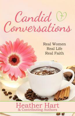 Candid Conversations: Real Women. Real Life. Real Faith. by Heather Hart