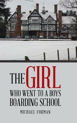 The Girl Who Went to a Boys Boarding School by Michael Forman