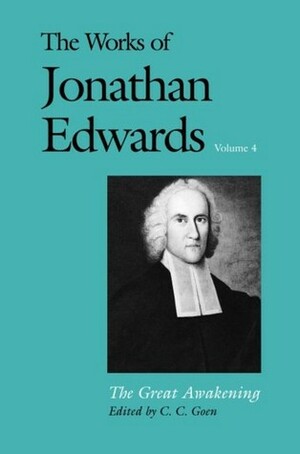 The Works of Jonathan Edwards, Vol. 4: The Great Awakening by Jonathan Edwards, C.C. Goen