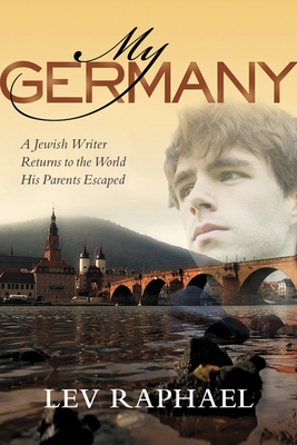 My Germany: A Jewish Writer Returns to the World His Parents Escaped by Lev Raphael