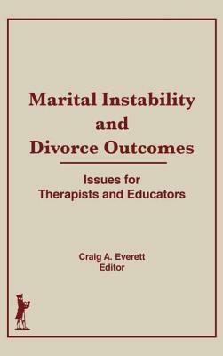 Marital Instability and Divorce Outcomes: Issues for Therapists and Educators by Craig Everett