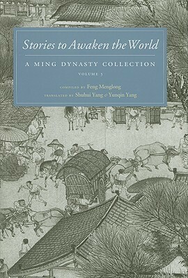 Stories to Awaken the World: A Ming Dynasty Collection, Volume 3 by Shuhui Yang, Yunqin Yang, Feng Menglong