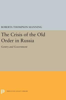 The Crisis of the Old Order in Russia: Gentry and Government by Roberta Thompson Manning