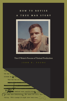 How to Revise a True War Story: Tim O'Brien's Process of Textual Production by John K. Young