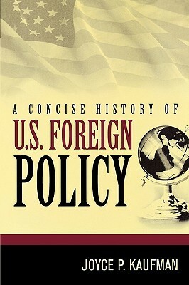 A Concise History of U.S. Foreign Policy by Joyce P. Kaufman