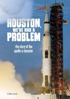 Houston, We've Had a Problem: The Story of the Apollo 13 Disaster by Rebecca Rissman
