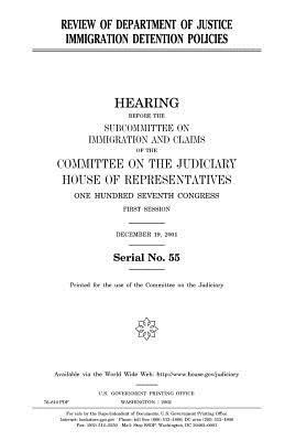 Review of Department of Justice immigration detention policies by Committee on the Judiciary, United States Congress, United States House of Representatives