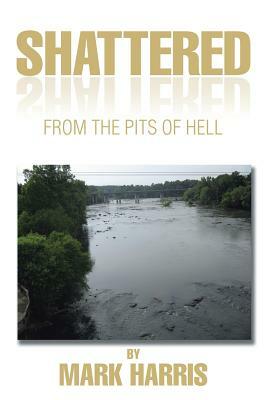 Shattered: From the Pits of Hell by Mark Harris