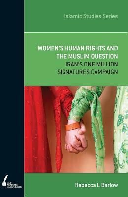 ISS 11 Women's Human Rights and the Muslim Question: Iran's One Million Signatures Campaign by Rebecca Barlow