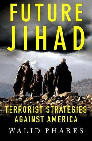 Future Jihad: Terrorist Strategies against America by Walid Phares