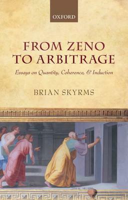 From Zeno to Arbitrage: Essays on Quantity, Coherence, and Induction by Brian Skyrms