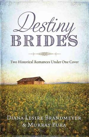 Destiny Brides: Two Historical Romances Under One Cover by Murray Pura, Diana Lesire Brandmeyer
