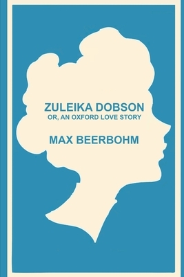 Zuleika Dobson, or, an Oxford love story by Max Beerbohm