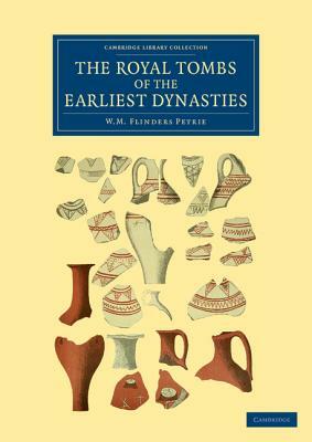 The Royal Tombs of the Earliest Dynasties by William Matthew Flinders Petrie