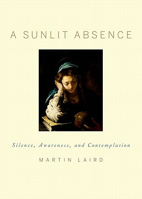 A Sunlit Absence: Silence, Awareness, and Contemplation by Martin Laird