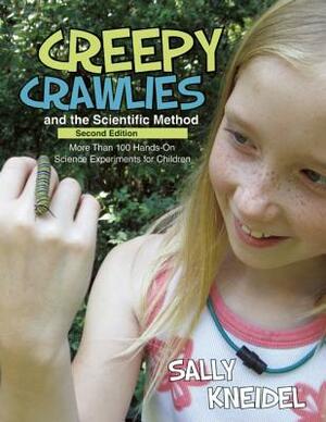Creepy Crawlies and the Scientific Method: More Than 100 Hands-On Science Experiments for Children by Sally Kneidel