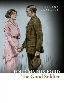 The Good Soldier: A Tale of Passion (Collins Classics) by Ford Madox Ford