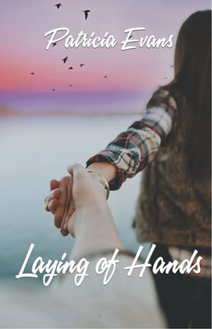 Laying of Hands by Patricia Evans