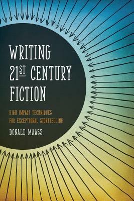 Writing 21st Century Fiction: High Impact Techniques for Exceptional Storytelling by Donald Maass