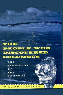 The People Who Discovered Columbus: The Prehistory of the Bahamas by William F. Keegan