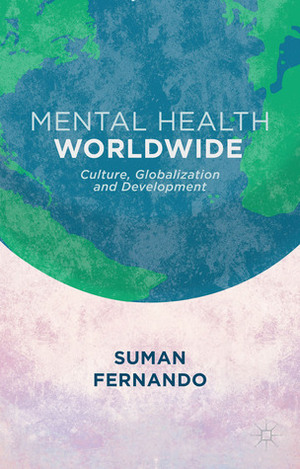 Mental Health Worldwide: Culture, Globalization and Development by Suman Fernando