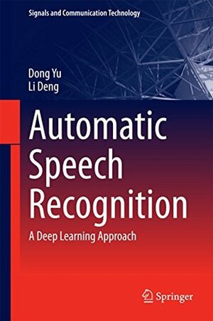 Automatic Speech Recognition: A Deep Learning Approach (Signals and Communication Technology) by Dong Yu, Li Deng