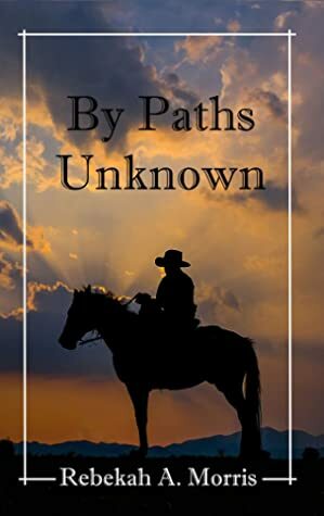 By Paths Unknown by Rebekah A. Morris