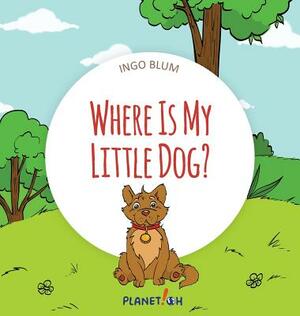 Where Is My Little Dog?: A Funny Seek-And-Find Book by Ingo Blum