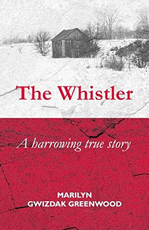 The Whistler: A Harrowing True Story by Marilyn Greenwood